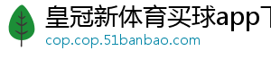 皇冠新体育买球app下载安装